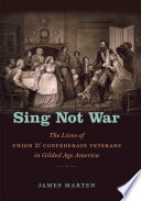 Sing not war the lives of Union and Confederate veterans in Gilded Age America /