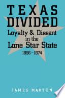 Texas divided : loyalty and dissent in the lone star state, 1856-1874 /