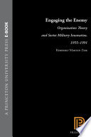 Engaging the enemy organization theory and Soviet military innovation, 1955-1991 /