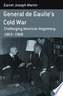 General de Gaulle's Cold War : challenging American hegemony, 1963-1968 /