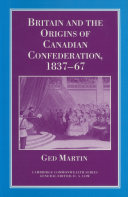 Britain and the origins of Canadian confederation, 1837-67