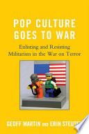 Pop culture goes to war enlisting and resisting militarism in the war on terror /