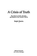A crisis of truth : the attack on faith, morality, and mission in the Catholic Church /
