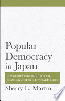 Popular democracy in Japan how gender and community are changing modern electoral politics /