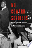 No coward soldiers Black cultural politics and postwar America /