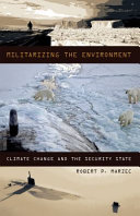 Militarizing the environment : climate change and the security state /