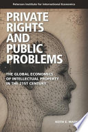 Private rights and public problems the global economics of intellectual property in the 21st century /