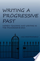 Writing a progressive past : women teaching and writing in the Progressive Era /