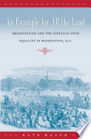 An example for all the land emancipation and the struggle over equality in Washington, D.C. /