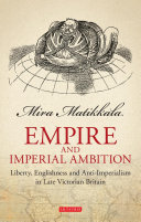 Empire and imperial ambition liberty, Englishness and anti-imperialism in late-Victorian Britain /