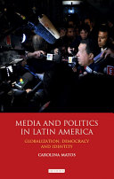 Media and politics in Latin America globalization, democracy and identity /