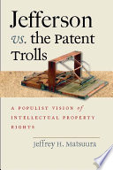 Jefferson vs. the patent trolls a populist vision of intellectual property rights /
