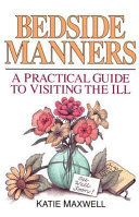 Bedside manners : a practical guide to visiting the ill /