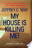 My house is killing me! the home guide for families with allergies and asthma /