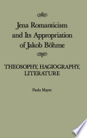 Jena romanticism and its appropriation of Jakob Böhme theosophy, hagiography, literature /