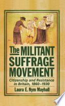 The militant suffrage movement citizenship and resistance in Britain, 1860-1930 /