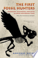 The first fossil hunters dinosaurs, mammoths, and myth in Greek and Roman times : with a new introduction by the author /