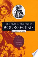 The myth of the French bourgeoisie an essay on the social imaginary, 1750-1850 /