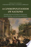 A cosmopolitanism of nations Giuseppe Mazzini's writings on democracy, nation building, and international relations /