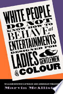 White people do not know how to behave at entertainments designed for ladies & gentlemen of colour William Brown's African & American theater /