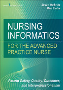 Nursing informatics for the advanced practice nurse : patient safety, quality, outcomes, and interprofessionalism /