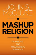 Mashup religion pop music and theological invention /