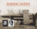 Building Taliesin : Frank Lloyd Wright's home of love and los /