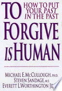 To forgive is human : how to put your past in the past /