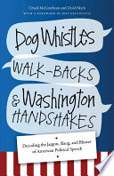 Dog whistles, walk-backs, and washington handshakes : decoding the jargon, slang, and bluster of American political speech /