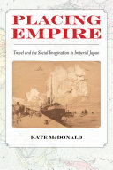 Placing Empire : Travel and the Social Imagination in Imperial Japan /