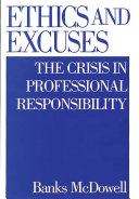 Ethics and excuses the crisis in professional responsibility /