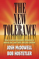 The new tolerance : how a cultural movement threatens to destroy you, your faith, and your children/