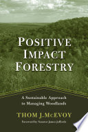Positive impact forestry a sustainable approach to managing woodlands /
