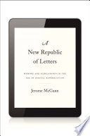 A new republic of letters : memory and scholarship in the age of digital reproduction /