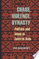 Chaos, violence, dynasty : politics and Islam in Central Asia /