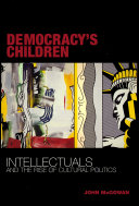 Democracy's Children : Intellectuals and the Rise of Cultural Politics /
