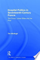 Hospital politics in seventeenth-century France the crown, urban elites, and the poor /