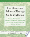 The dialectical behavior therapy skills workbook practical DBT exercises for learning mindfulness, interpersonal effectiveness, emotion regulation & distress tolerance /