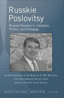 Russkie poslovitsy Russian proverbs in literature, politics, and pedagogy : festschrift for Kevin J. McKenna in celebration of his sixty-fifth birthday /