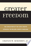 Greater freedom the evolution of the civil rights struggle in Wilson, North Carolina /