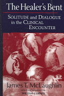 The healer's bent : solitude and dialogue in the clinical encounter /