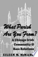 What parish are you from? : a Chicago Irish community and race relations /