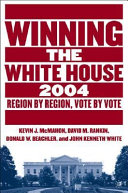 Winning the White House, 2004 region by region, vote by vote /