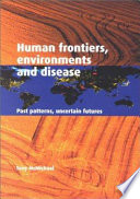 Human frontiers, environments, and disease past patterns, uncertain futures /