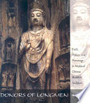 Donors of Longmen faith, politics, and patronage in medieval Chinese Buddhist sculpture /