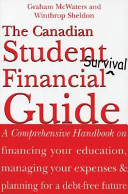 The Canadian student financial survival guide a comprehensive handbook on financing your education, managing your expenses & planning for a debt-free future /
