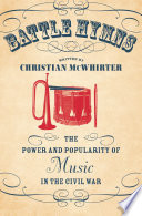 Battle hymns the power and popularity of music in the Civil War /