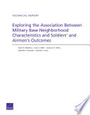 Exploring the association between military base neighborhood characteristics and soldiers' and airmen's outcomes technical report /