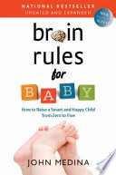 Brain rules for baby : how to raise a smart and happy child from zero to five /