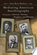 Mediating American autobiography photography in Emerson, Thoreau, Douglass, and Whitman /